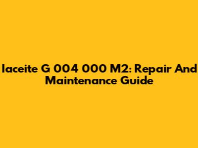 Iaceite G 004 000 M2: Repair And Maintenance Guide