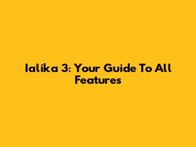Ialika 3: Your Guide To All Features