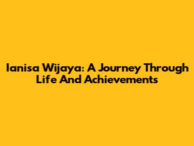 Ianisa Wijaya: A Journey Through Life And Achievements