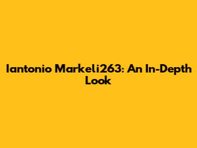 Iantonio Markeli263: An In-Depth Look