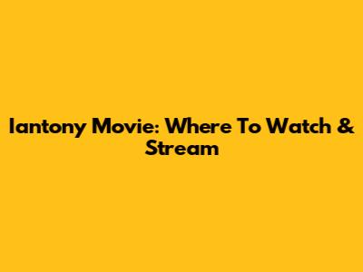 Iantony Movie: Where To Watch & Stream