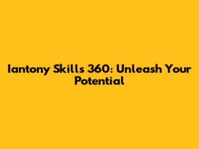 Iantony Skills 360: Unleash Your Potential