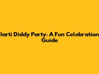 Iarti Diddy Party: A Fun Celebration Guide