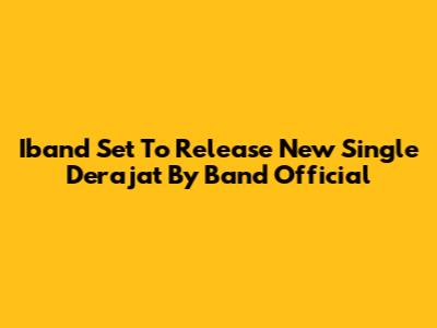 Iband Set To Release New Single 'Derajat' By Band Official