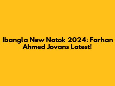 Ibangla New Natok 2024: Farhan Ahmed Jovan's Latest!