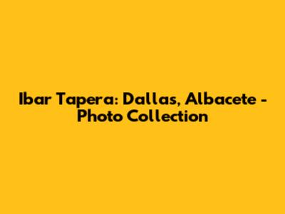 Ibar Tapera: Dallas, Albacete - Photo Collection