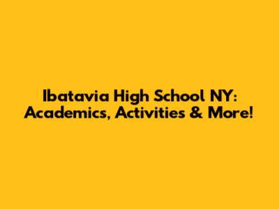 Ibatavia High School NY: Academics, Activities & More!