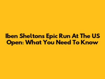 Iben Shelton's Epic Run At The US Open: What You Need To Know