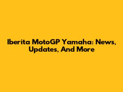 Iberita MotoGP Yamaha: News, Updates, And More