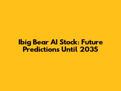 Ibig Bear AI Stock: Future Predictions Until 2035