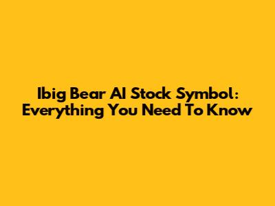 Ibig Bear AI Stock Symbol: Everything You Need To Know
