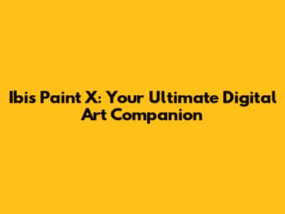 Ibis Paint X: Your Ultimate Digital Art Companion