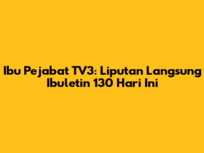 Ibu Pejabat TV3: Liputan Langsung Ibuletin 130 Hari Ini