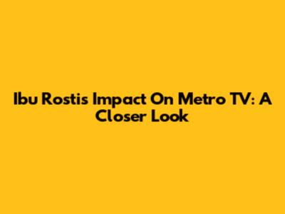 Ibu Rosti's Impact On Metro TV: A Closer Look