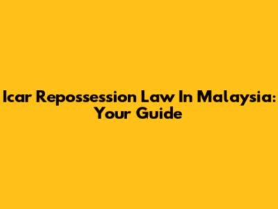 Icar Repossession Law In Malaysia: Your Guide