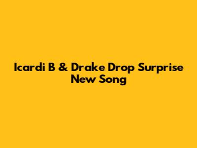Icardi B & Drake Drop Surprise New Song