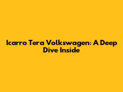 Icarro Tera Volkswagen: A Deep Dive Inside