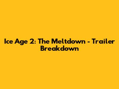 Ice Age 2: The Meltdown - Trailer Breakdown