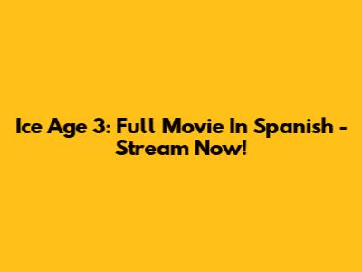 Ice Age 3: Full Movie In Spanish - Stream Now!
