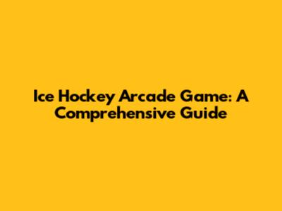Ice Hockey Arcade Game: A Comprehensive Guide