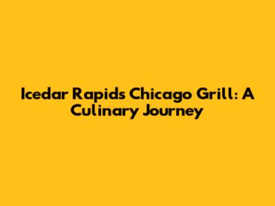 Icedar Rapids Chicago Grill: A Culinary Journey