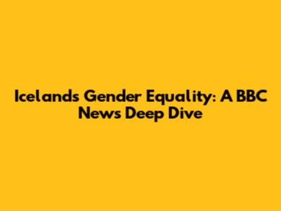 Iceland's Gender Equality: A BBC News Deep Dive