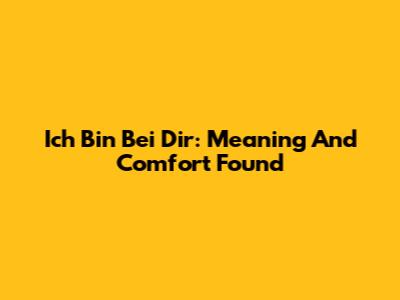 Ich Bin Bei Dir: Meaning And Comfort Found