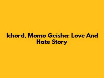 Ichord, Momo Geisha: Love And Hate Story