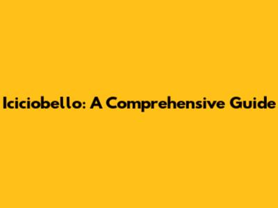 Iciciobello: A Comprehensive Guide