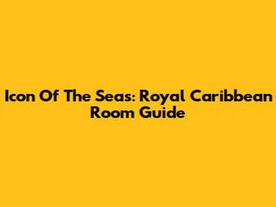 Icon Of The Seas: Royal Caribbean Room Guide