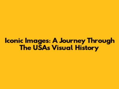 Iconic Images: A Journey Through The USA's Visual History