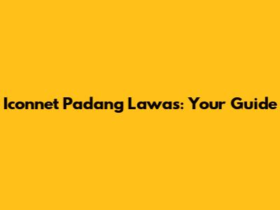 Iconnet Padang Lawas: Your Guide