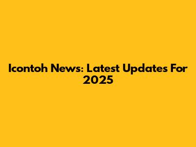 Icontoh News: Latest Updates For 2025