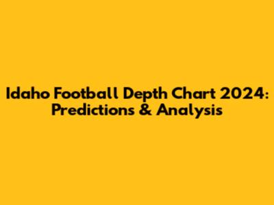 Idaho Football Depth Chart 2024: Predictions & Analysis