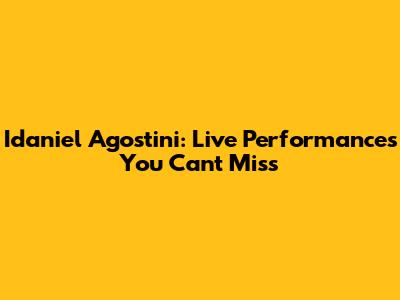 Idaniel Agostini: Live Performances You Can't Miss