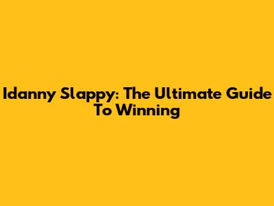 Idanny Slappy: The Ultimate Guide To Winning