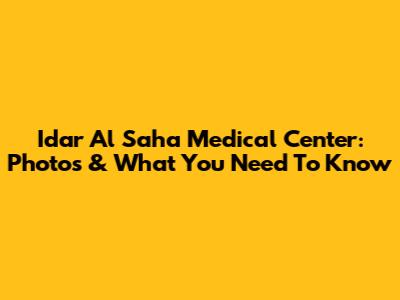 Idar Al Saha Medical Center: Photos & What You Need To Know