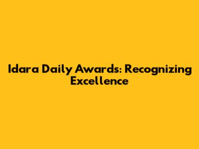 Idara Daily Awards: Recognizing Excellence