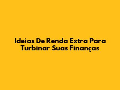 Ideias De Renda Extra Para Turbinar Suas Finanças