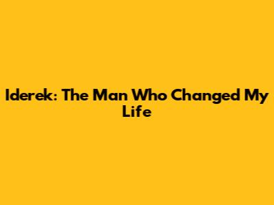 Iderek: The Man Who Changed My Life