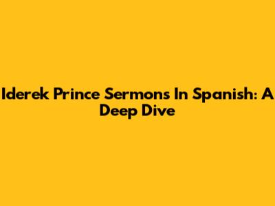 Iderek Prince Sermons In Spanish: A Deep Dive