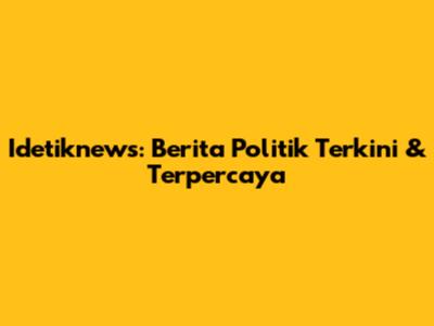 Idetiknews: Berita Politik Terkini & Terpercaya