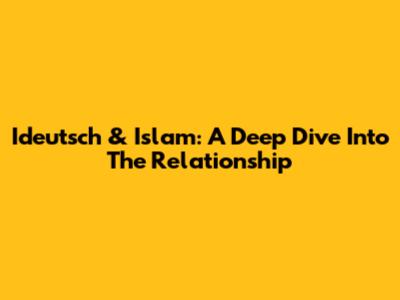 Ideutsch & Islam: A Deep Dive Into The Relationship
