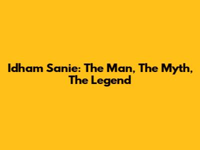 Idham Sanie: The Man, The Myth, The Legend