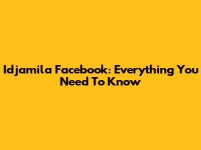 Idjamila Facebook: Everything You Need To Know
