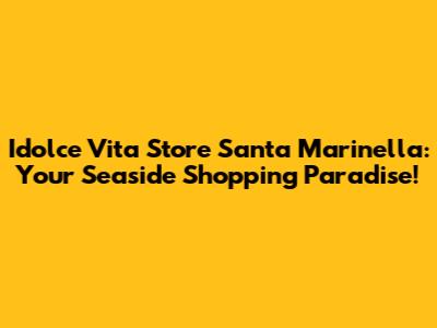 Idolce Vita Store Santa Marinella: Your Seaside Shopping Paradise!