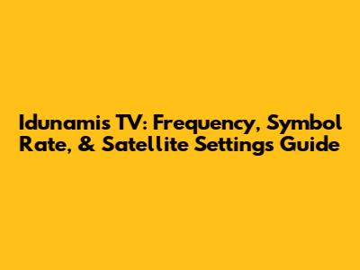 Idunamis TV: Frequency, Symbol Rate, & Satellite Settings Guide