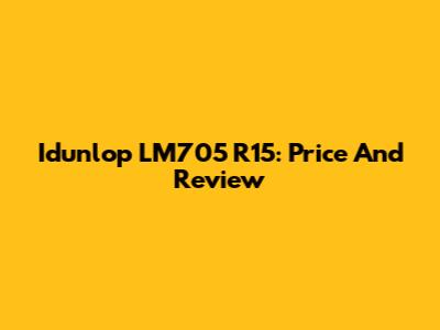 Idunlop LM705 R15: Price And Review
