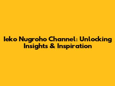 Ieko Nugroho Channel: Unlocking Insights & Inspiration
