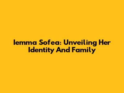 Iemma Sofea: Unveiling Her Identity And Family